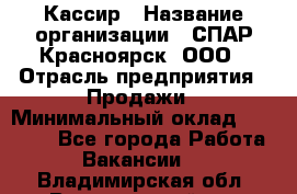 Кассир › Название организации ­ СПАР-Красноярск, ООО › Отрасль предприятия ­ Продажи › Минимальный оклад ­ 16 000 - Все города Работа » Вакансии   . Владимирская обл.,Вязниковский р-н